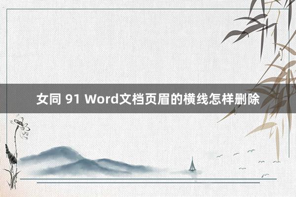 女同 91 Word文档页眉的横线怎样删除